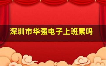 深圳市华强电子上班累吗