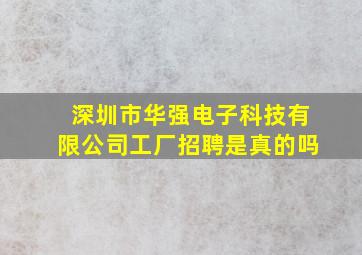 深圳市华强电子科技有限公司工厂招聘是真的吗