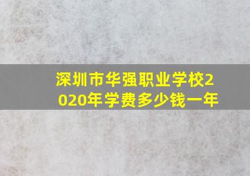 深圳市华强职业学校2020年学费多少钱一年