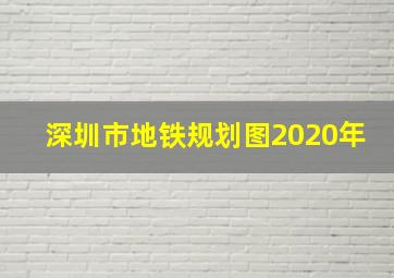 深圳市地铁规划图2020年