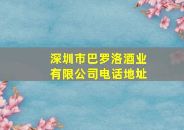 深圳市巴罗洛酒业有限公司电话地址