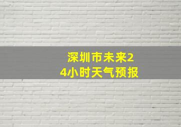 深圳市未来24小时天气预报