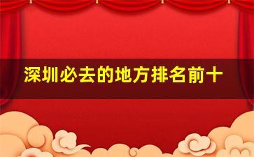 深圳必去的地方排名前十