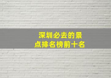 深圳必去的景点排名榜前十名