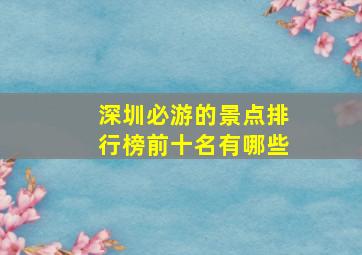 深圳必游的景点排行榜前十名有哪些