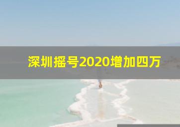 深圳摇号2020增加四万