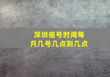 深圳摇号时间每月几号几点到几点