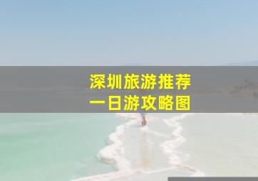 深圳旅游推荐一日游攻略图