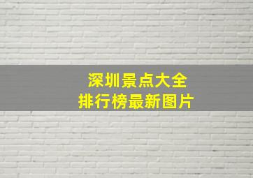 深圳景点大全排行榜最新图片