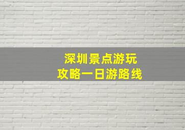 深圳景点游玩攻略一日游路线