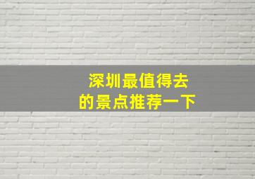 深圳最值得去的景点推荐一下