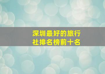 深圳最好的旅行社排名榜前十名