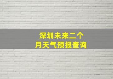 深圳未来二个月天气预报查询