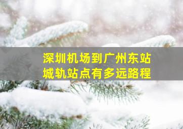 深圳机场到广州东站城轨站点有多远路程