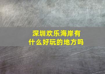 深圳欢乐海岸有什么好玩的地方吗