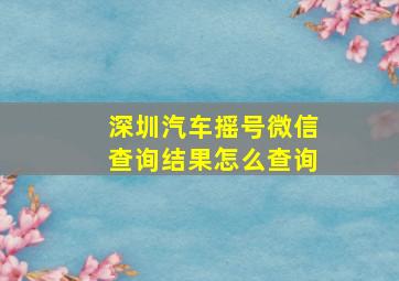 深圳汽车摇号微信查询结果怎么查询