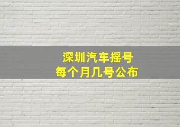 深圳汽车摇号每个月几号公布