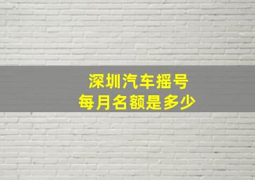 深圳汽车摇号每月名额是多少