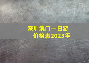 深圳澳门一日游价格表2023年