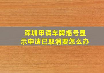 深圳申请车牌摇号显示申请已取消要怎么办