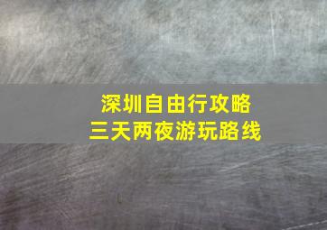 深圳自由行攻略三天两夜游玩路线