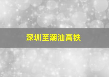 深圳至潮汕高铁