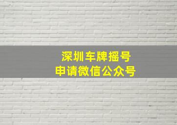 深圳车牌摇号申请微信公众号