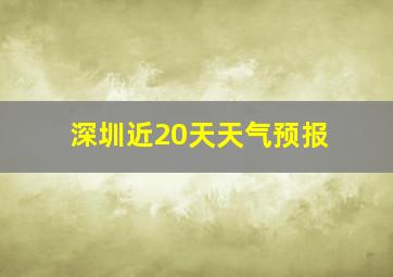 深圳近20天天气预报