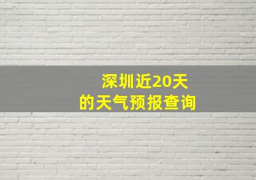 深圳近20天的天气预报查询