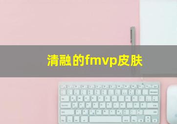 清融的fmvp皮肤