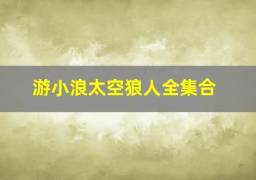 游小浪太空狼人全集合