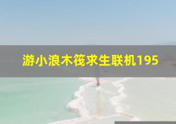 游小浪木筏求生联机195