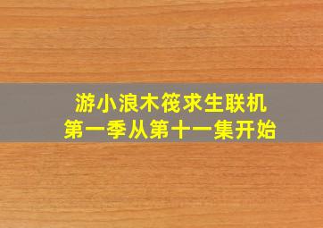 游小浪木筏求生联机第一季从第十一集开始