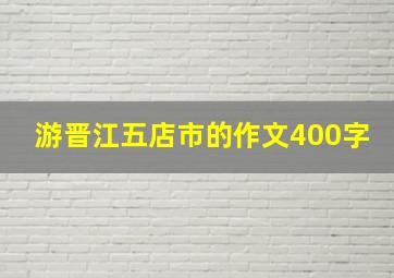 游晋江五店市的作文400字