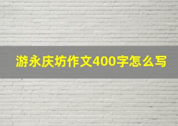 游永庆坊作文400字怎么写