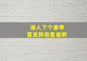 湖人下个赛季首发阵容是谁啊