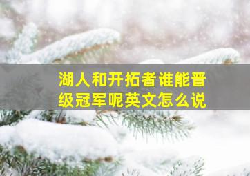 湖人和开拓者谁能晋级冠军呢英文怎么说