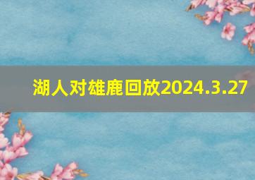 湖人对雄鹿回放2024.3.27