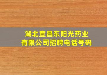 湖北宜昌东阳光药业有限公司招聘电话号码