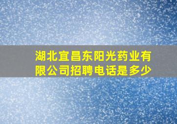 湖北宜昌东阳光药业有限公司招聘电话是多少