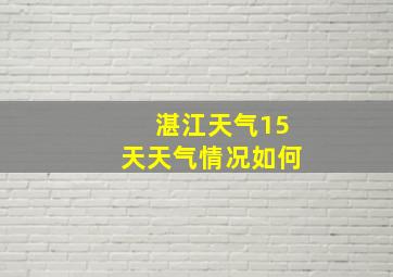 湛江天气15天天气情况如何