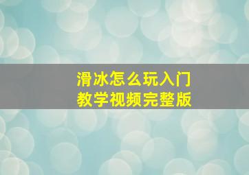 滑冰怎么玩入门教学视频完整版