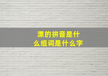 漂的拼音是什么组词是什么字