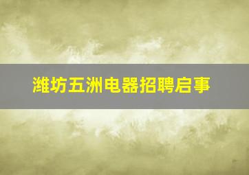 潍坊五洲电器招聘启事