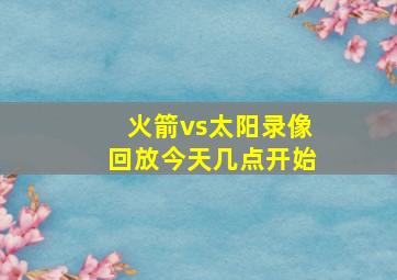 火箭vs太阳录像回放今天几点开始