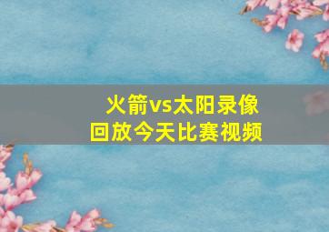 火箭vs太阳录像回放今天比赛视频