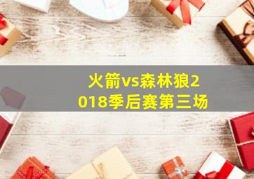 火箭vs森林狼2018季后赛第三场