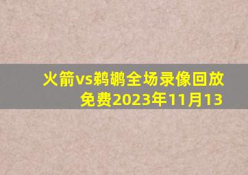 火箭vs鹈鹕全场录像回放免费2023年11月13