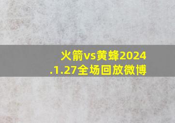 火箭vs黄蜂2024.1.27全场回放微博