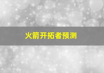 火箭开拓者预测